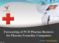 Forecasting of PCD Pharma Business For Pharma Franchise Companies PowerPoint PPT Presentation