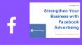 Strengthen Your Business with Facebook Advertising PowerPoint PPT Presentation