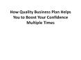 How Quality Business Plan Helps You to Boost Your Confidence Multiple Times PowerPoint PPT Presentation
