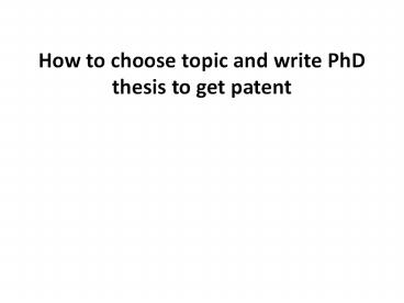 How to choose topic and write PhD thesis to get patent