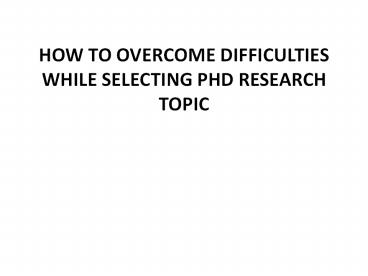HOW TO OVERCOME DIFFICULTIES WHILE SELECTING PHD RESEARCH TOPIC