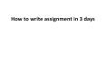 How to write assignment in 3 days PowerPoint PPT Presentation