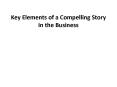 Key Elements of a Compelling Story in the Business PowerPoint PPT Presentation