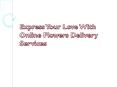 Express Your Love With Online Flowers Delivery Services PowerPoint PPT Presentation