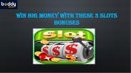 Win Big Money With These 3 Slots Bonuses