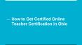 How to Get Certified Online Teacher Certification in Ohio PowerPoint PPT Presentation