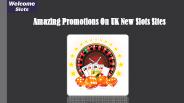 Amazing Promotions On UK New Slots Site