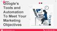 Google’s Tools and Automation To Meet Your Marketing Objectives PowerPoint PPT Presentation