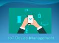 What Is IoT Device Management & Why It Is Important PowerPoint PPT Presentation