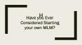 Have you Ever Considered Starting your own MLM? PowerPoint PPT Presentation