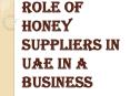Role Of Honey Suppliers In UAE In A Business PowerPoint PPT Presentation