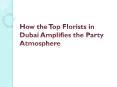 How the Top Florists in Dubai Amplifies the Party Atmosphere PowerPoint PPT Presentation