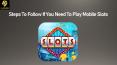 Steps To Follow If You Need To Play Mobile Slots PowerPoint PPT Presentation