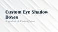 Custom Eye shadow Boxes PowerPoint PPT Presentation