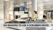 6 Reasons To Use A Scrubber Dryer