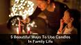 5 Beautiful Ways To Use Candles In Family Life PowerPoint PPT Presentation