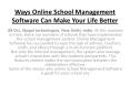 Ways Online School Management Software Can Make Your Life Better PowerPoint PPT Presentation