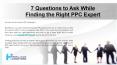 7 Questions to Ask While Finding the Right PPC Expert PowerPoint PPT Presentation