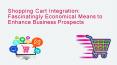 Shopping Cart Integration: Fascinatingly Economical Means to Enhance Business Prospects PowerPoint PPT Presentation