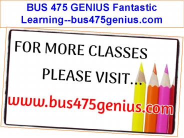BUS 475 GENIUS Fantastic Learning--bus475genius.com