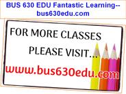 BUS 630 EDU Fantastic Learning--bus630edu.com