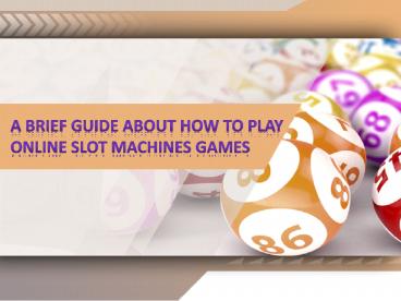 A BRIEF GUIDE ABOUT HOW TO PLAY ONLINE SLOT MACHINES GAMES