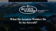 What Do Aviation Welders Do To An Aircraft?