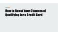 How to Boost Your Chances of Qualifying for a Credit Card PowerPoint PPT Presentation