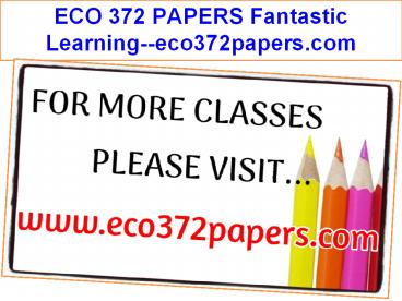 ECO 372 PAPERS Fantastic Learning--eco372papers.com