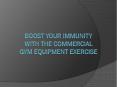 Boost Your Immunity With The Commercial Gym Equipment Exercise PowerPoint PPT Presentation