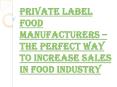 How Private Label Food Manufacturers will help in this Growing Competition? PowerPoint PPT Presentation