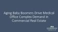 Aging Baby Boomers Drive Medical Office Complex Demand in Commercial Real Estate PowerPoint PPT Presentation