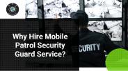 Why Hire Mobile Patrol Security Guard Service?