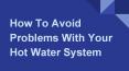 How To Avoid Problems With Your Hot Water System PowerPoint PPT Presentation