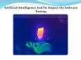 Artificial Intelligence And Its Impact On Software Testing PowerPoint PPT Presentation