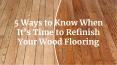 5 Ways to Know When It’s Time to Refinish Your Wood Flooring PowerPoint PPT Presentation