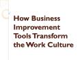 How Business Improvement Tools Transform the Work Culture PowerPoint PPT Presentation