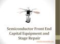 Semiconductor Front End Capital Equipment and Stage Repair PowerPoint PPT Presentation