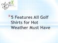 5 Features All Golf Shirts for Hot Weather PowerPoint PPT Presentation