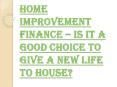 What are the Benefits of Getting Home Improvement Finance? PowerPoint PPT Presentation