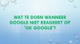 WAT TE DOEN WANNEER GOOGLE NIET REAGEERT OP 'OK GOOGLE'? PowerPoint PPT Presentation
