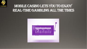 Mobile Casino Lets You to Enjoy Real-Time Gambling All The Times