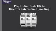 Play Online Slots UK to Discover Interactive Gambling