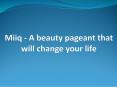 Miiq - A beauty pageant that will change your life PowerPoint PPT Presentation