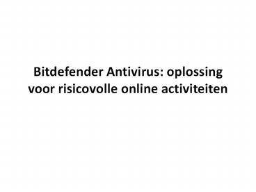 Bitdefender Antivirus: oplossing voor risicovolle online activiteiten