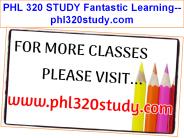 PHL 320 STUDY Fantastic Learning--phl320study.com