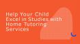 Help Your Child Excel in Studies with Home Tutoring Services PowerPoint PPT Presentation