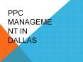PPC Management in Dallas PowerPoint PPT Presentation