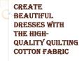 How can you use the Quilting Cotton Fabric to make Beautiful Clothing? PowerPoint PPT Presentation
