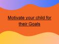 Motivate your child for their Goals PowerPoint PPT Presentation